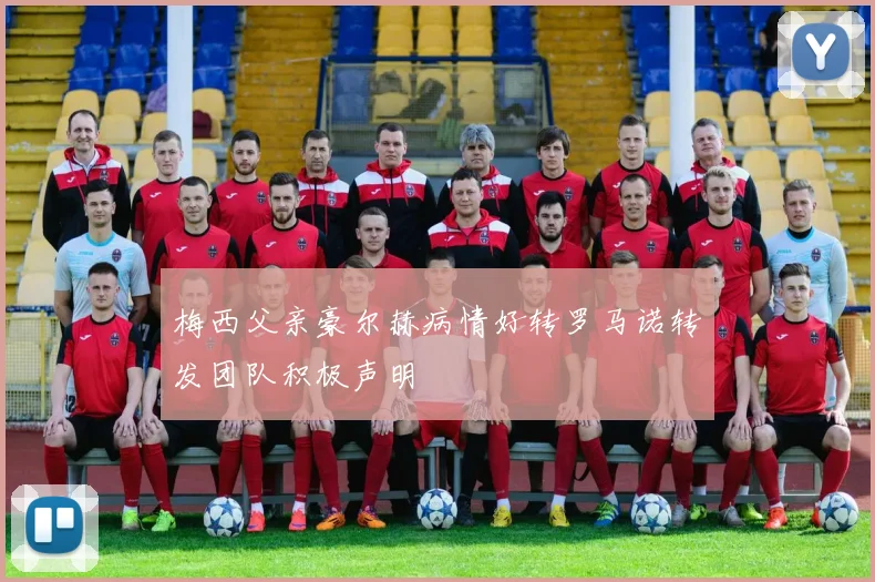 梅西父亲豪尔赫病情好转罗马诺转发团队积极声明